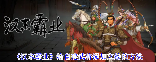 汉末霸权为自己的将军增加绘画方法