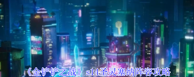 S14圣灵塞纳阵容攻略