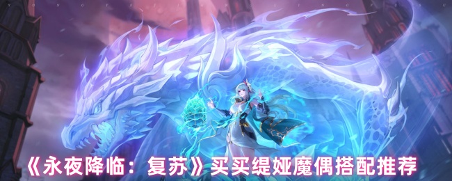 永夜降临:复苏购买蒂娅魔偶搭配推荐