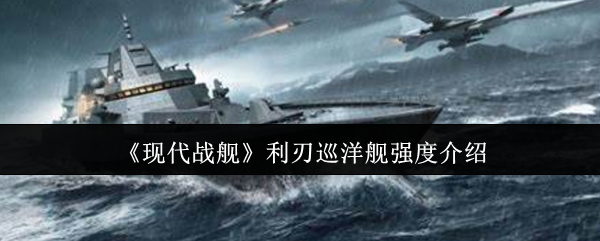 现代战舰利刃巡洋舰强度介绍