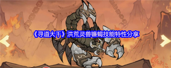 寻道大千野兽镰蝎技能特点分享
