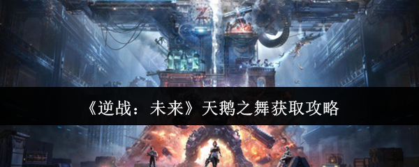 天鹅舞《逆战:未来》获得攻略