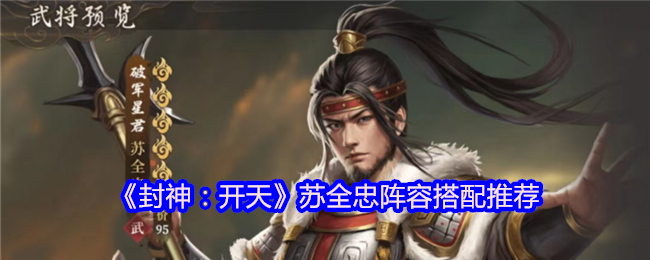 封神:开天苏全忠阵容搭配推荐
