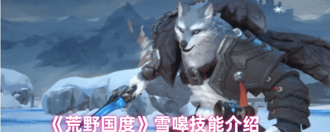 《荒野国度》雪嚎技能介绍