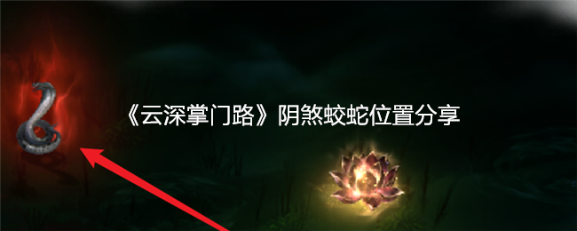 云深掌门路阴邪蛟蛇位置分享