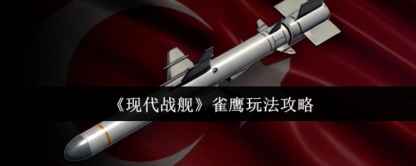 《现代战舰》雀鹰玩法攻略 雀鹰导弹采用二连发设计