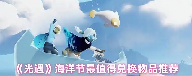 海洋节最值得兑换的物品推荐