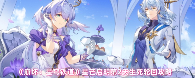 崩溃星穹铁路星芒启明第二天生死轮回攻略