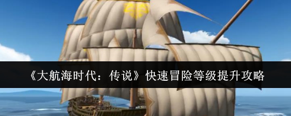 如何提高大航海时代传说中的快速冒险水平?