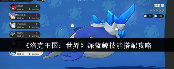 洛克王国:世界深蓝鲸技能搭配策略