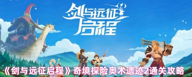 《剑与远征》奇境探险奥术遗迹2通关攻略