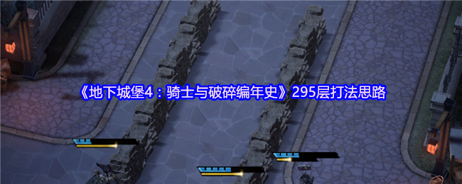 地下城堡4:骑士与破碎编年史295层的打法思路是先杀群怪后排