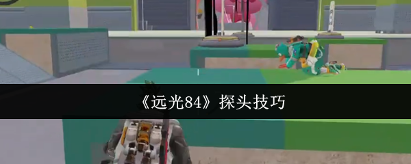 如何探索远光84 探头技巧