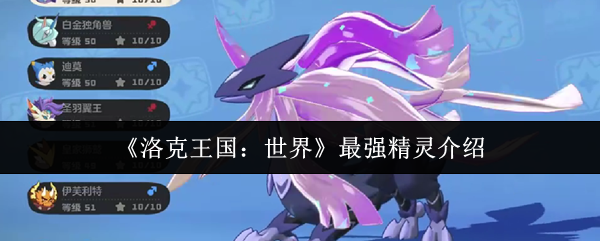 洛克王国世界上最强大的精灵是什么 最强精灵介绍