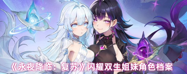《永夜降临:复苏》闪耀着双生姐妹角色档案