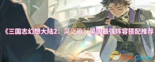 《三国志幻想大陆2》:吴国最强阵容搭配推荐