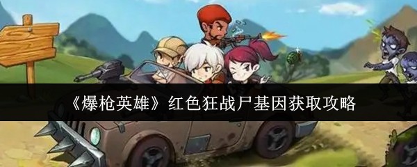 如何获得爆枪英雄红色疯狂战尸基因