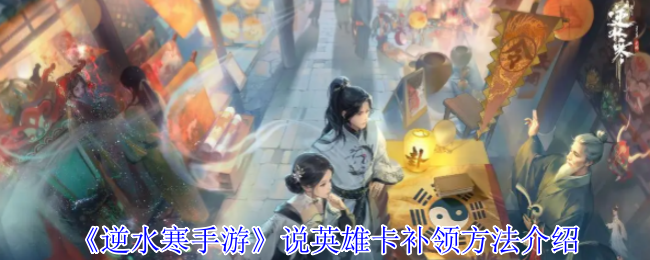 逆水寒手游说英雄卡补充方法介绍