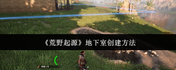 如何创建荒野起源地下室