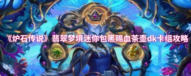 炉石传奇翡翠梦迷你袋黑血茶壶DK卡组代码策略
