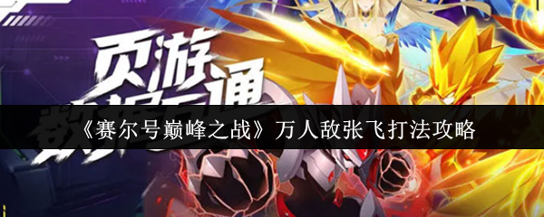 万人敌张飞如何在赛尔巅峰之战中战斗