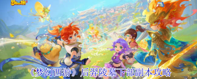 后羿陵墓下部《梦幻西游》副本攻略