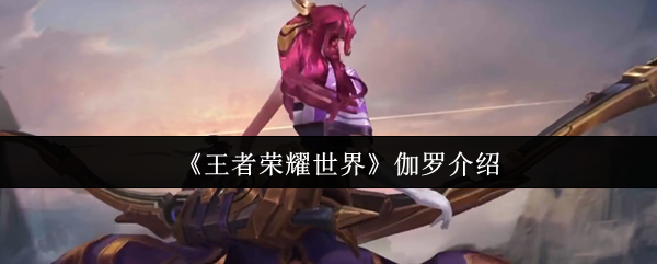 国王的荣耀世界伽罗怎么样