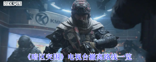 《暗区突破》电视台疏散路线清单