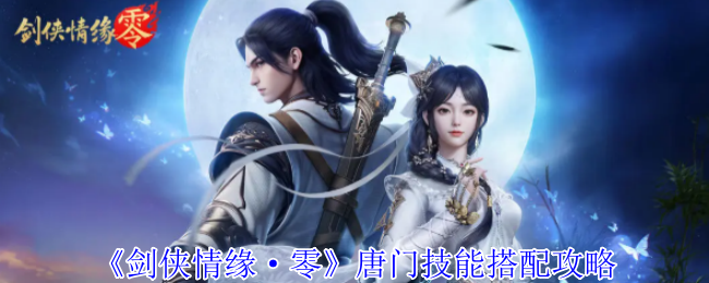 唐门技能搭配攻略《剑侠情缘·零》