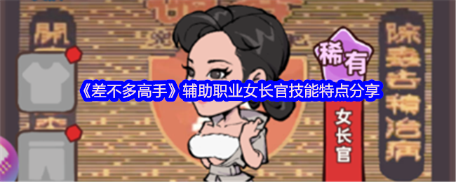几乎大师辅助职业女长官“差不多高手”技能特点分享