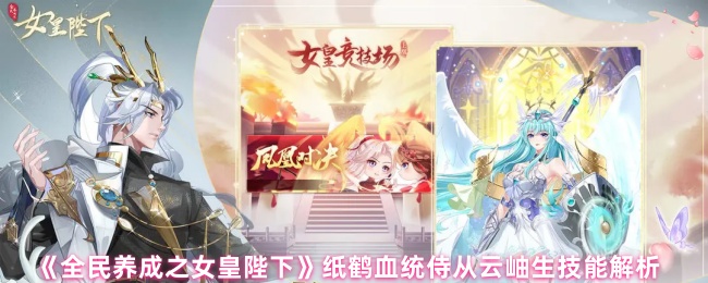 全民养成的女王陛下纸鹤血统侍从云秀生技能分析