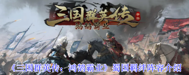 三国英雄传记:天鹅霸权”蜀国束缚阵容介绍