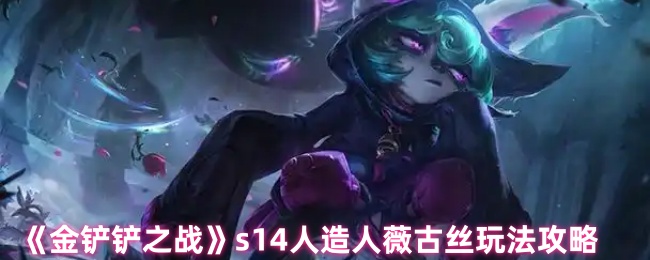 s14人造人薇古丝玩法《金铲之战》攻略