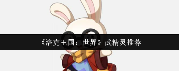 洛克王国世界上有哪些武术精灵