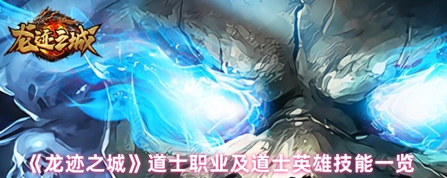 龙迹之城道士职业及道士英雄技能清单