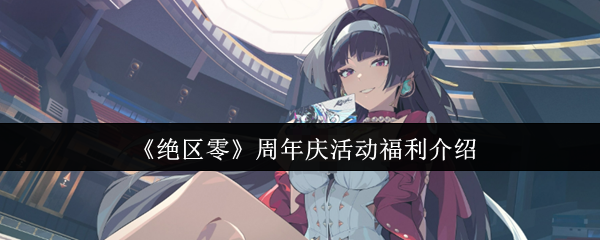 绝区零周年活动有哪些好处?七天签到奖励也很豪华