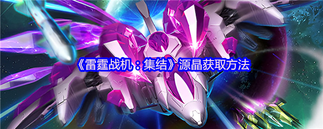 雷霆战斗机:集结源晶获取方法