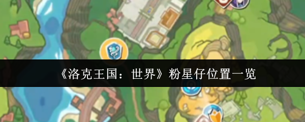 洛克王国:世界粉星仔位置清单