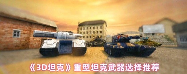 如何选择3D坦克重型坦克武器