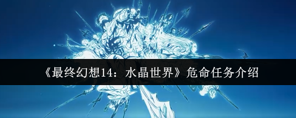 最终幻想14:水晶世界危命任务介绍