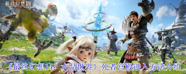 最终幻想14:介绍了死者宫殿进入水晶世界的方法