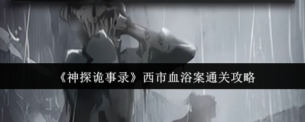 《神探奇事录》西市血浴案通关策略