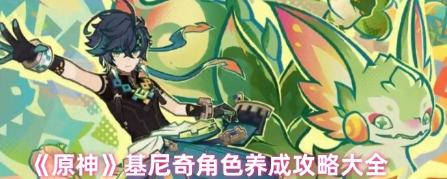 《原神》基尼奇角色培养攻略大全