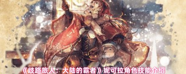 妮可拉角色技能介绍 歧路旅行者:大陆霸主