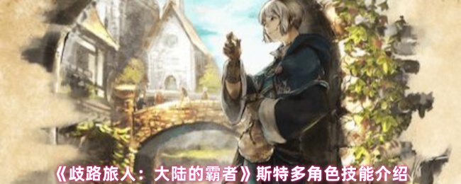 斯特多角色技能介绍《歧路旅行者:大陆霸主》