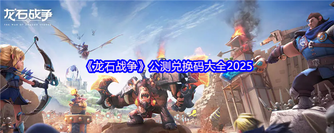 2025年龙石战争公测兑换码大全