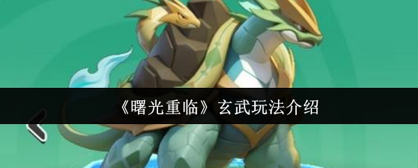 黎明来到玄武怎么玩 玄武玩法介绍