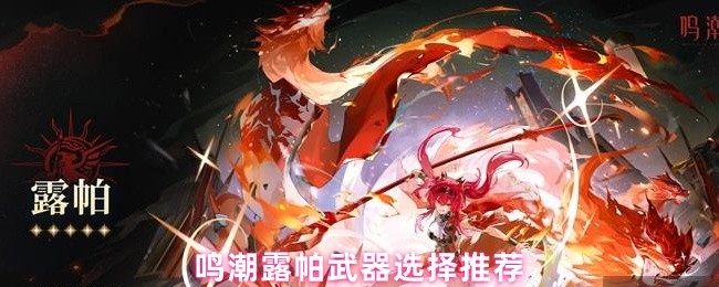 如何选择鸣潮露帕武器,推荐焰痕(专用武器)