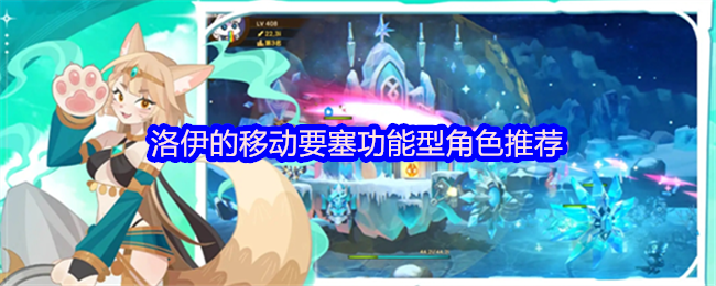 洛伊移动要塞功能角色推荐