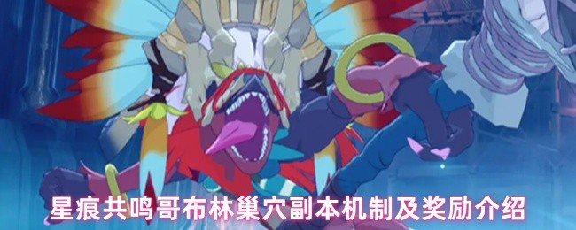 星痕共鸣哥布林巢副本机制及奖励介绍